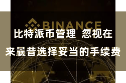 比特派币管理 忽视在来曩昔选择妥当的手续费