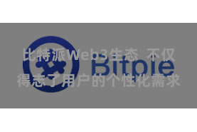 比特派Web3生态 不仅得志了用户的个性化需求