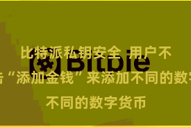 比特派私钥安全  用户不错点击“添加金钱”来添加不同的数字货币