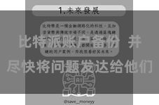 比特派账户备份  并尽快将问题发达给他们