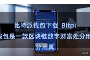 比特派钱包下载  Bitpie钱包是一款区块链数字财富处分用具