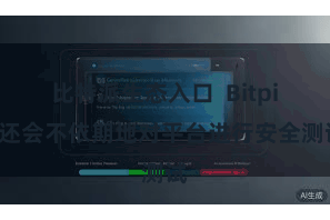 比特派生态入口  Bitpie还会不依期地对平台进行安全测试
