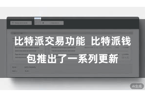 比特派交易功能 比特派钱包推出了一系列更新
