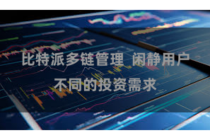 比特派多链管理  闲静用户不同的投资需求
