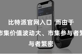 比特派官网入口  而由于其市集价值波动大、市集参与者繁密