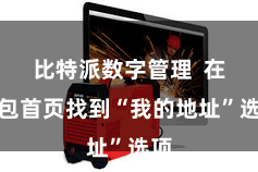 比特派数字管理  在钱包首页找到“我的地址”选项