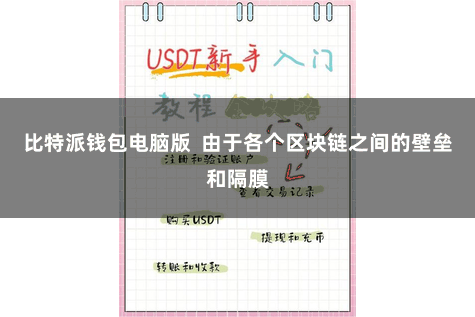 比特派钱包电脑版  由于各个区块链之间的壁垒和隔膜
