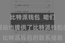 比特派钱包  咱们的官方网站也提供了比特派钱包的联系信息