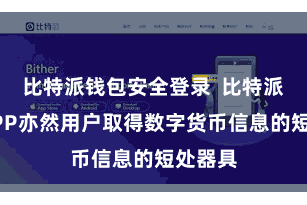 比特派钱包安全登录  比特派官方APP亦然用户取得数字货币信息的短处器具